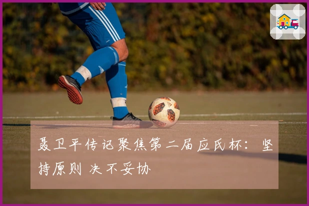 聂卫平传记聚焦第二届应氏杯：坚持原则 决不妥协