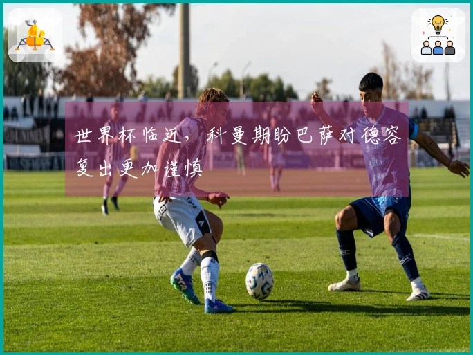 世界杯临近，科曼期盼巴萨对德容复出更加谨慎